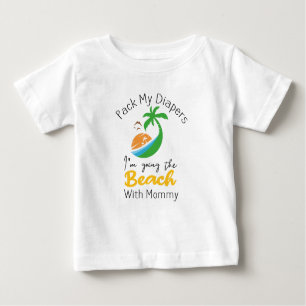 Pack My Diapers I'm Going To The Beach with Mommy Baby T-Shirt