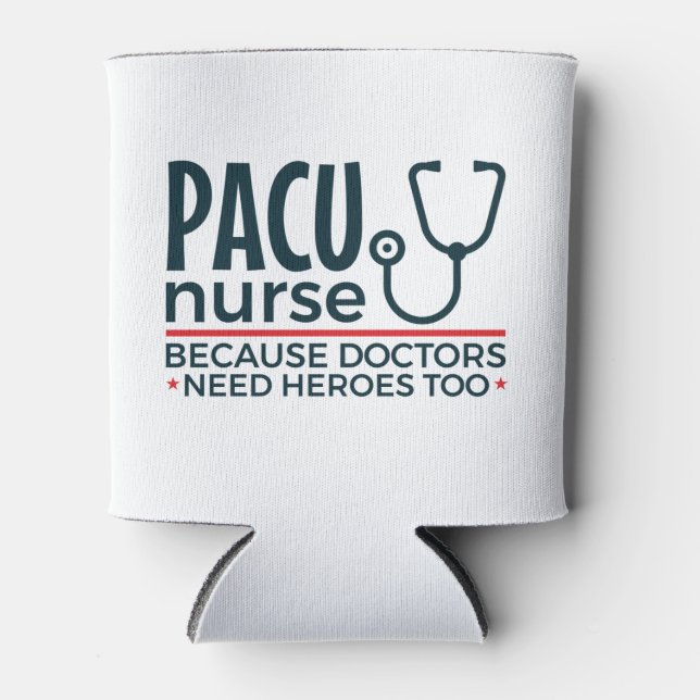 PACU Nurse Because Doctors Need Heroes Too Can Cooler (Front)