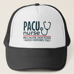 PACU Nurse Because Doctors Need Heroes Too Trucker Hat