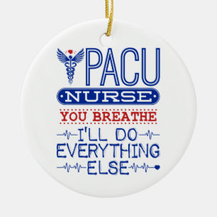 PACU Nurse You Breathe I'll Do Everything Else Ceramic Ornament