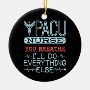 PACU Nurse You Breathe I'll Do Everything Else Ceramic Ornament