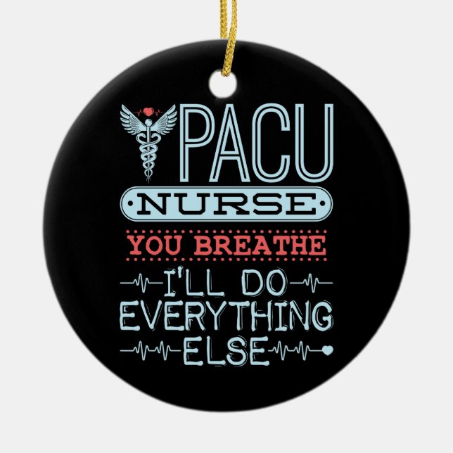 PACU Nurse You Breathe I'll Do Everything Else Ceramic Ornament (Front)