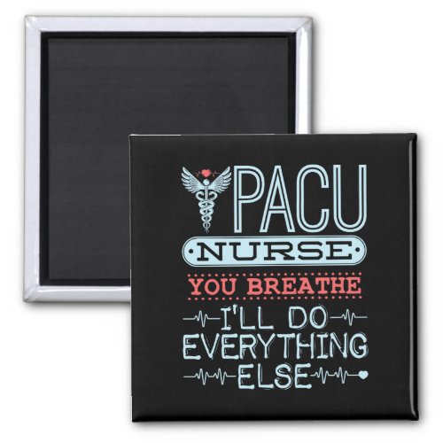 PACU Nurse You Breathe Ill Do Everything Else Magnet