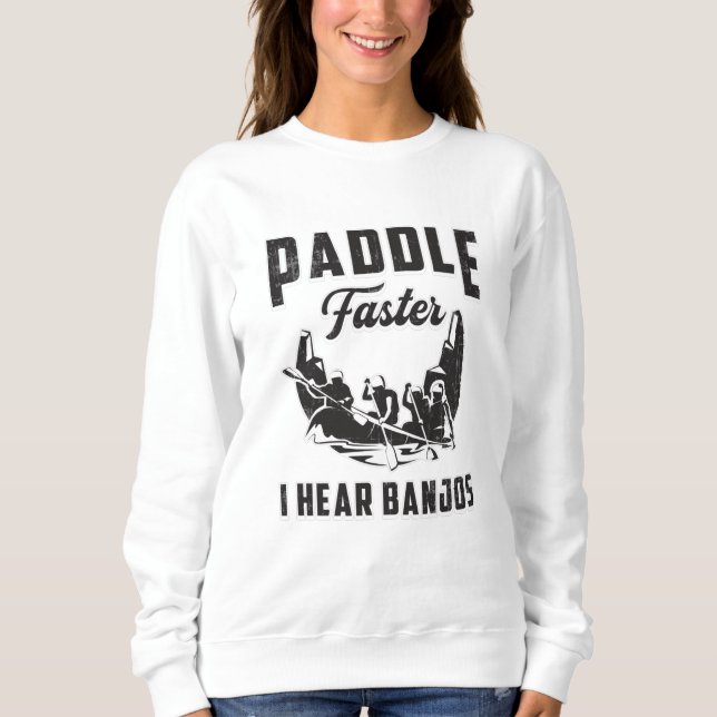 Paddle Faster I Hear Banjos Canoe Boat River Funny Sweatshirt (Front)