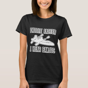 Paddle Faster I Hear Banjos Kayak T-Shirt