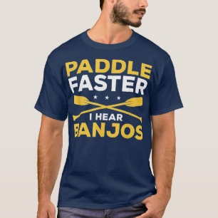 Paddle Faster I Hear Banjos Kayaking Kayak For A K T-Shirt