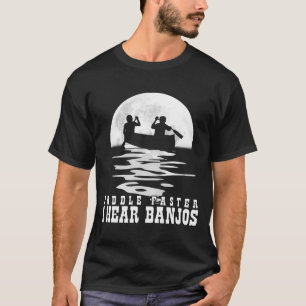 paddle faster i hear banjos T-Shirt