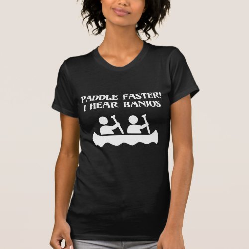 PADDLE FASTER I HEAR BANJOS T_Shirt