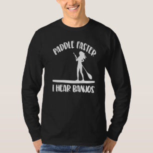 Paddle Faster I Hear Banjos  Women Paddle Boarding T-Shirt