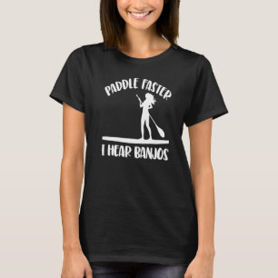 Paddle Faster I Hear Banjos Women Paddle Boarding T-Shirt