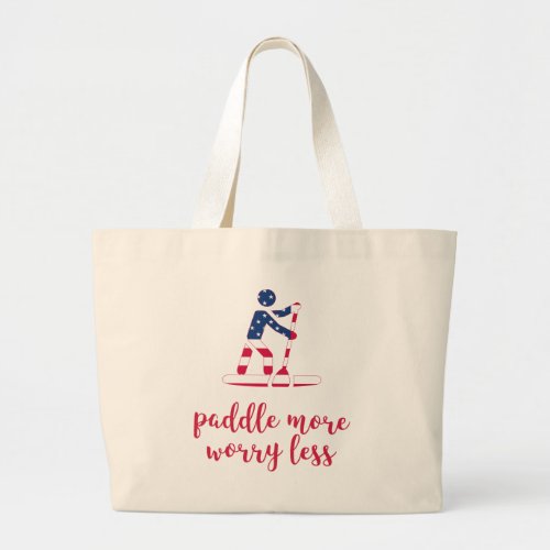 Paddle more worry less _ US Flag Stand Up Paddler Large Tote Bag