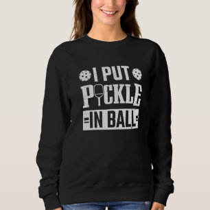 Paddle Player I Put Pickle In Ball Pickleball Play Sweatshirt