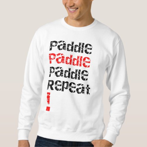 Paddle Repeat _ Stand up paddle board design  Sweatshirt