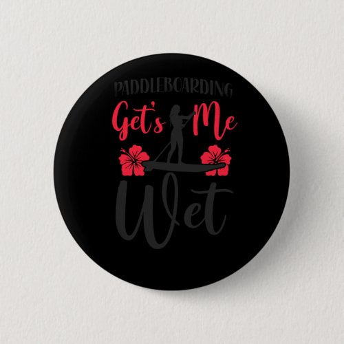 Paddleboard Paddleboarding Gets Me Wet Girl Flower Button