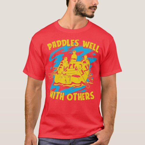 Paddles Well With Others _ Rafter River Rafting  T_Shirt