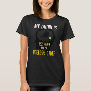 Padel Paddle Tennis My Brain 95 Padel 5 Useless St T-Shirt