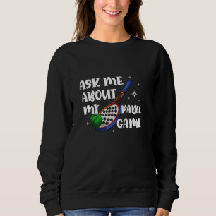Padel Racquet Paddle Racket Ask Me About My Padel Sweatshirt