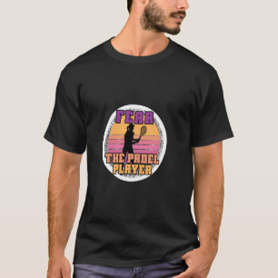 Padel Racquet Paddle Racket Fear The Padel Player T-Shirt