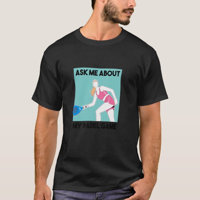 Padel Racquet Paddle Racket Padel Ask Me About My  T-Shirt (Front)