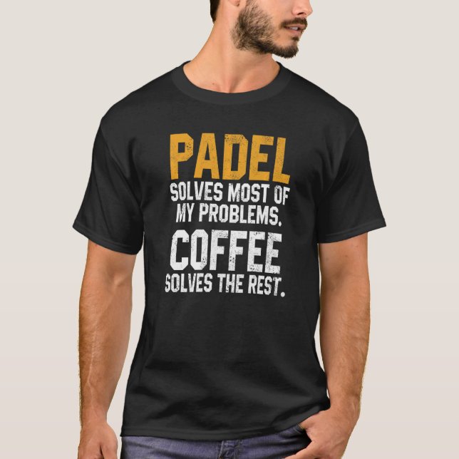 Padel Solves My Problems Coffee  Coach Paddle Tenn T-Shirt (Front)
