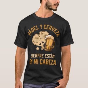Padel y Cerveza siempre estan en mi cabeza T-Shirt