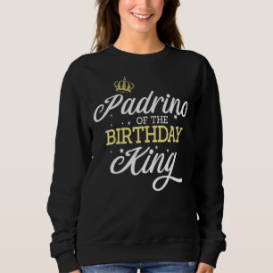 Padrino Of The Birthday King Party Bday Celebratio Sweatshirt