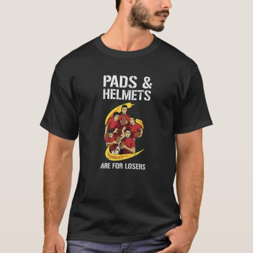 Pads  Helmets Are For Losers For A Rugby Player T_Shirt