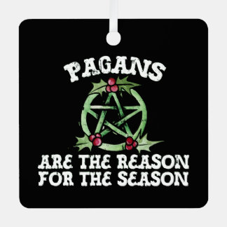 Pagans are the reason for the season metal ornament