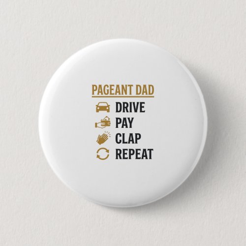 Pageant Dad Drive Pay Clap Repeat Shirt Design_1 Button