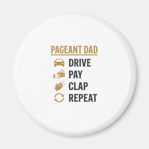 Pageant Dad Drive Pay Clap Repeat Shirt Design_1 Magnet