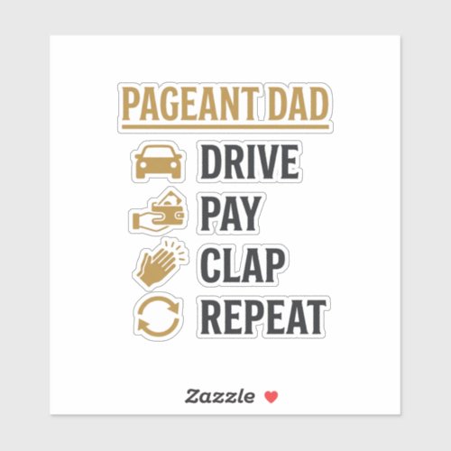 Pageant Dad Drive Pay Clap Repeat Shirt Design_1 Sticker
