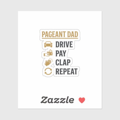 Pageant Dad Drive Pay Clap Repeat Shirt Design_1 Sticker
