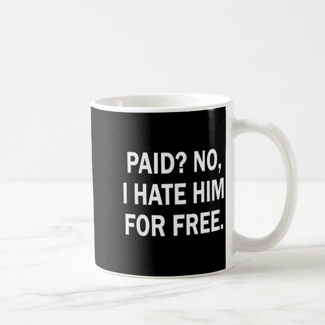 Paid No I Hate Him For - Funny Sarcasm  Coffee Mug (Right)