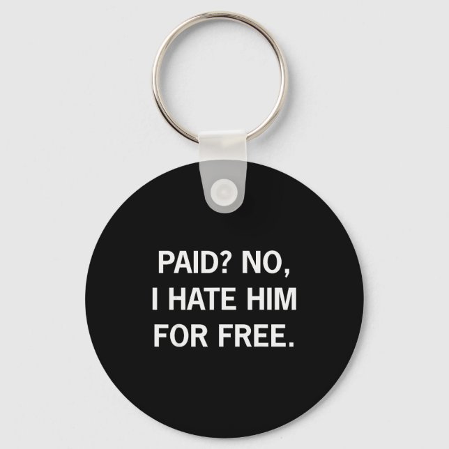 Paid No I Hate Him For - Funny Sarcasm  Keychain (Front)