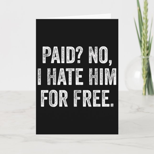 Paid No I Hate Him For Funny Sarcasm Quote  Card (Front)