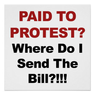 Paid to Protest? Where Do I Send the Bill? Poster
