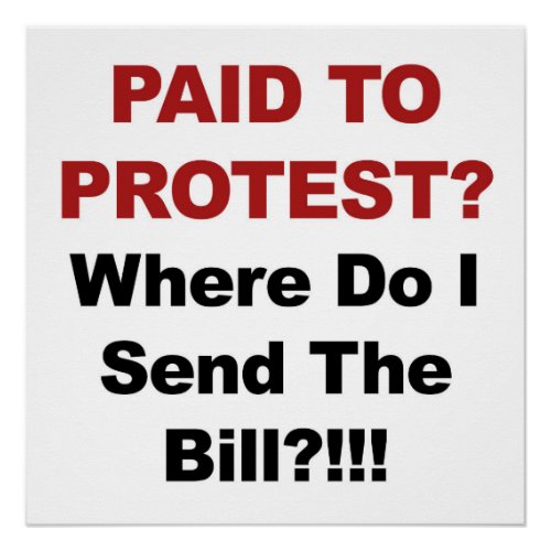 Paid to Protest Where Do I Send the Bill Poster