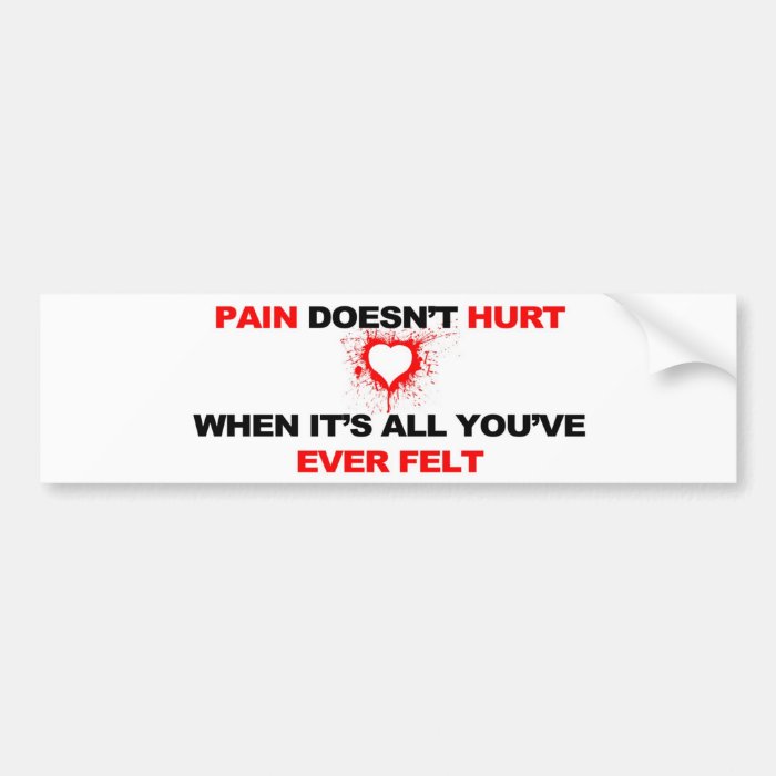 Pain Doesn't Hurt Bumper Sticker