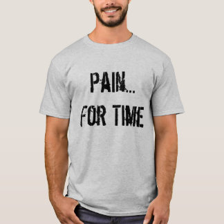 Pain...For Time T-Shirt