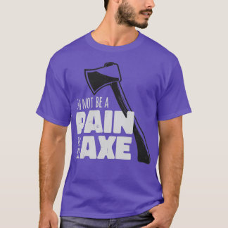 Pain in the Axe 1 T-Shirt