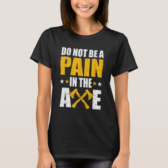 Pain In The Axe   Axe Throwing Humor Axe Thrower F T-Shirt (Front)