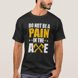 Pain In The Axe Axe Throwing Humor Axe Thrower Fa T-Shirt