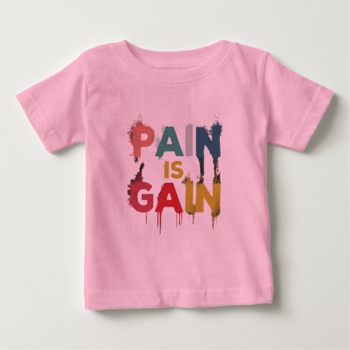  Pain is Gain Baby T_Shirt