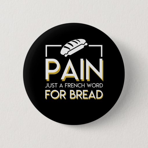 Pain Is Just French Word For Bread Shirt Button Zazzle