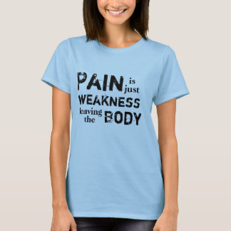 Pain is just weakness leaving the Body T-Shirt