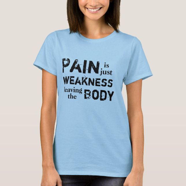 Pain is just weakness leaving the Body T-Shirt (Front)