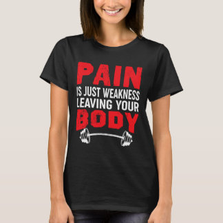 Pain Is Just Weakness Leaving Your Body Bodybuildi T-Shirt