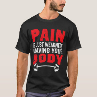 Pain Is Just Weakness Leaving Your Body Bodybuildi T-Shirt