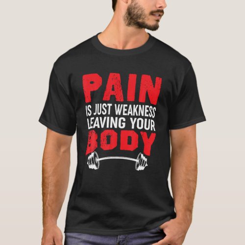Pain Is Just Weakness Leaving Your Body Bodybuildi T_Shirt