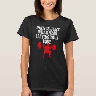 Pain is just weakness leaving your body T-Shirt